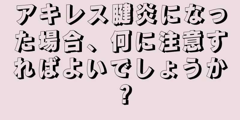 アキレス腱炎になった場合、何に注意すればよいでしょうか？
