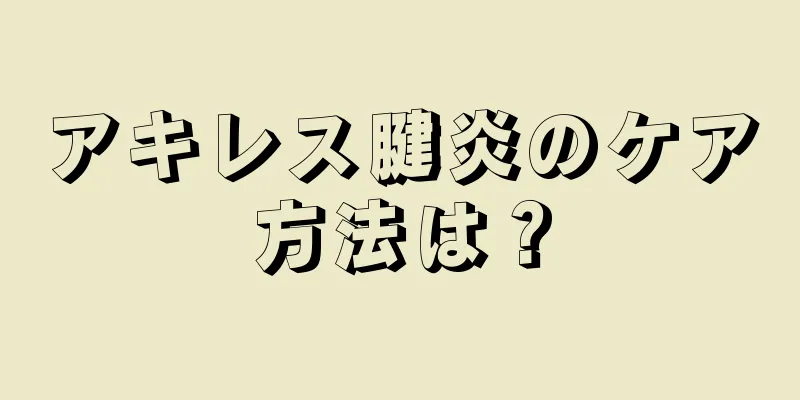 アキレス腱炎のケア方法は？