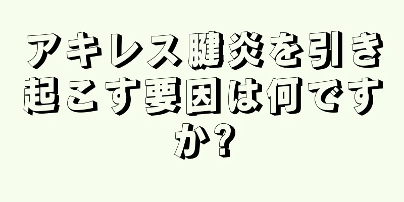 アキレス腱炎を引き起こす要因は何ですか?