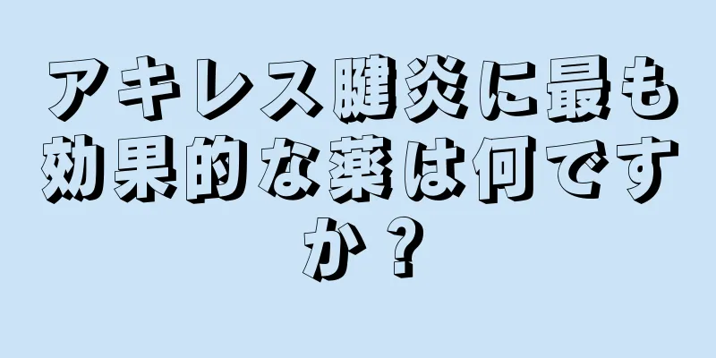 アキレス腱炎に最も効果的な薬は何ですか？