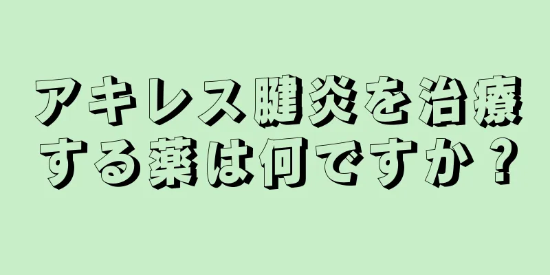 アキレス腱炎を治療する薬は何ですか？
