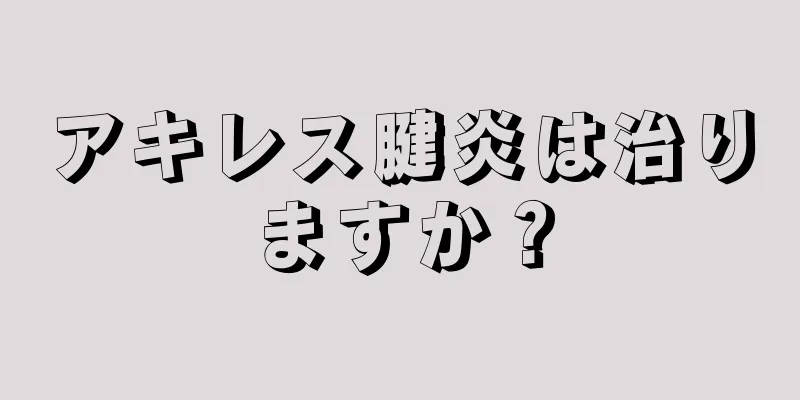 アキレス腱炎は治りますか？