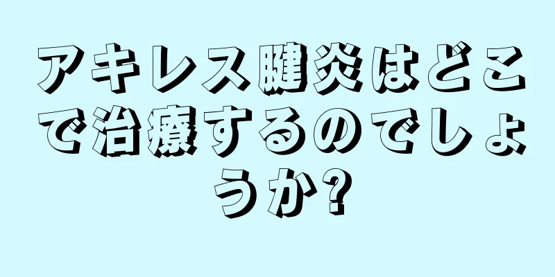 アキレス腱炎はどこで治療するのでしょうか?