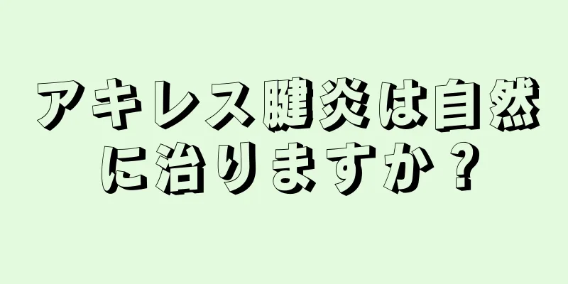 アキレス腱炎は自然に治りますか？
