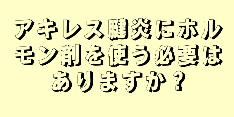 アキレス腱炎にホルモン剤を使う必要はありますか？