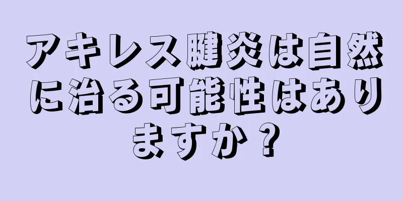 アキレス腱炎は自然に治る可能性はありますか？