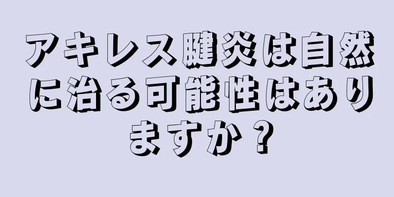 アキレス腱炎は自然に治る可能性はありますか？