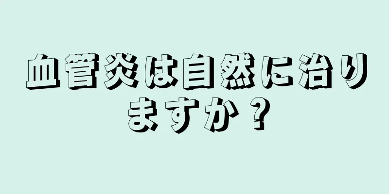 血管炎は自然に治りますか？
