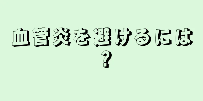 血管炎を避けるには？