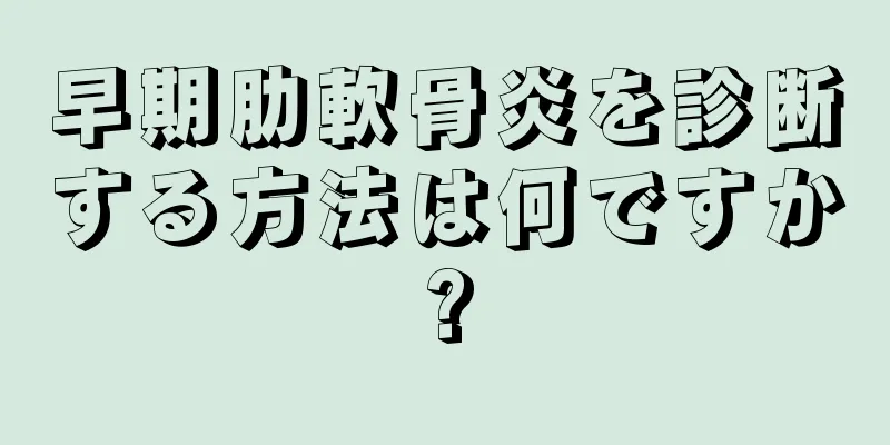 早期肋軟骨炎を診断する方法は何ですか?