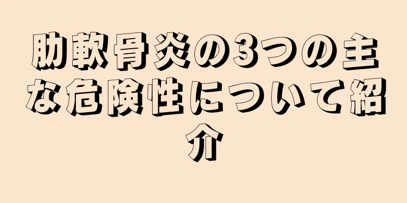 肋軟骨炎の3つの主な危険性について紹介