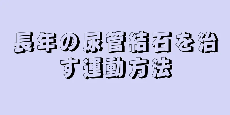 長年の尿管結石を治す運動方法