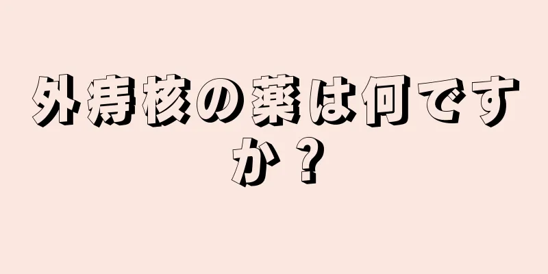 外痔核の薬は何ですか？