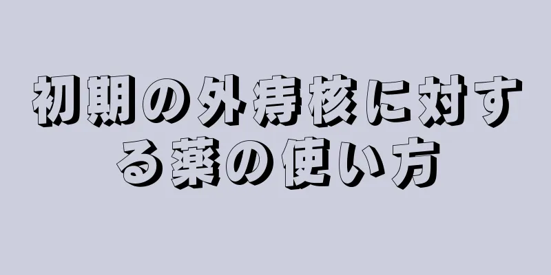初期の外痔核に対する薬の使い方