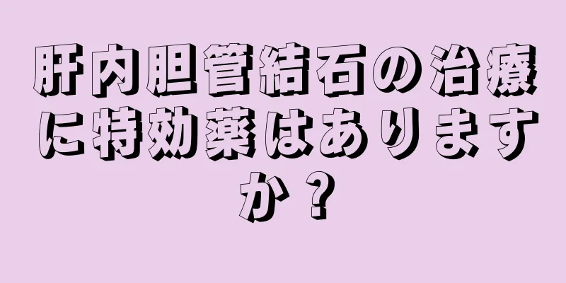 肝内胆管結石の治療に特効薬はありますか？