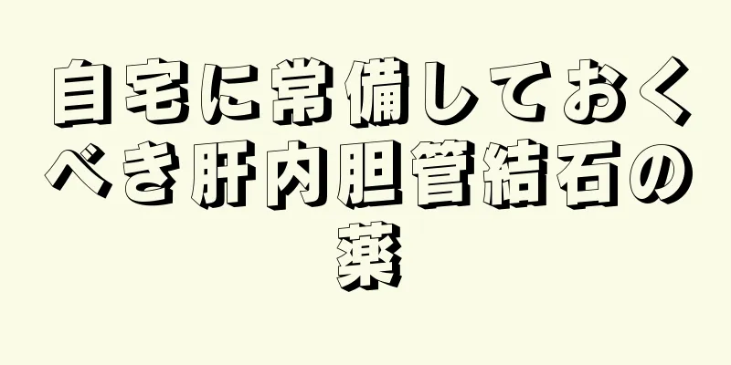自宅に常備しておくべき肝内胆管結石の薬