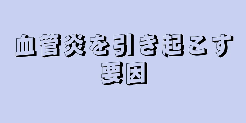 血管炎を引き起こす要因