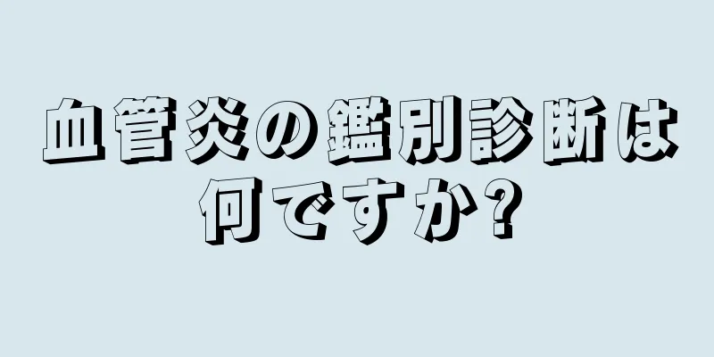 血管炎の鑑別診断は何ですか?