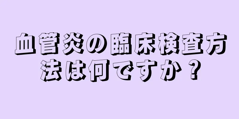 血管炎の臨床検査方法は何ですか？