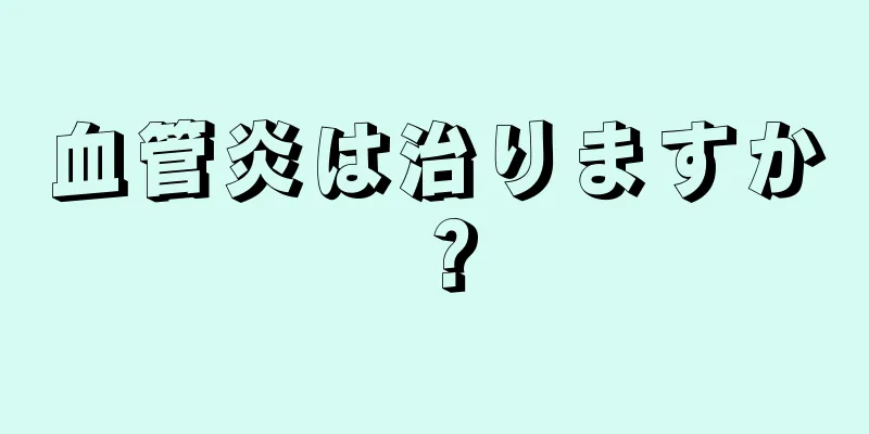 血管炎は治りますか？