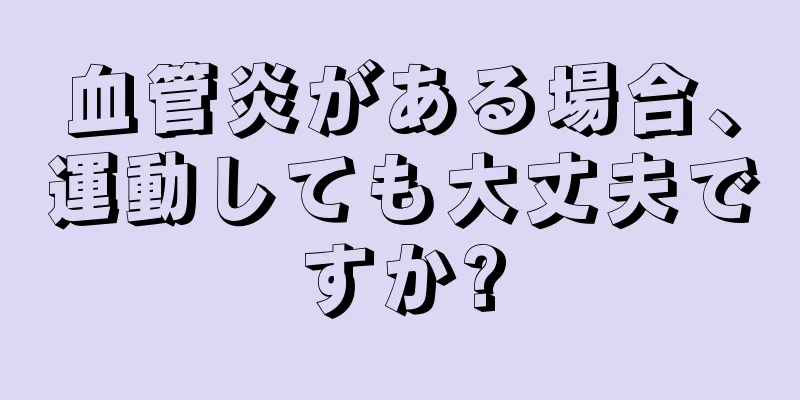 血管炎がある場合、運動しても大丈夫ですか?