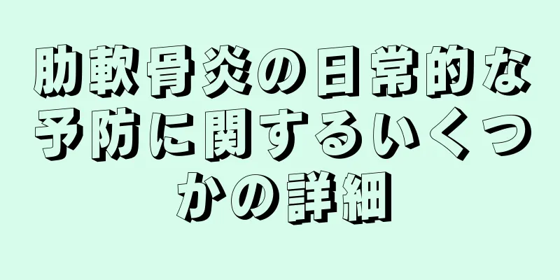 肋軟骨炎の日常的な予防に関するいくつかの詳細