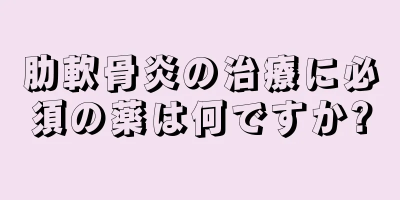 肋軟骨炎の治療に必須の薬は何ですか?