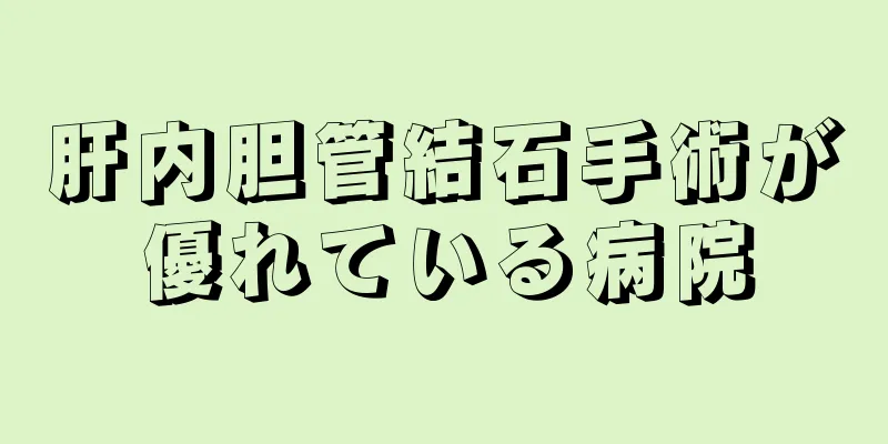 肝内胆管結石手術が優れている病院