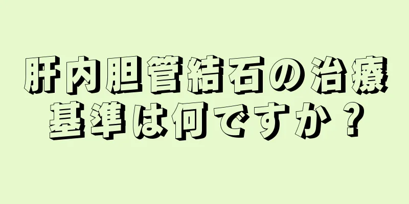 肝内胆管結石の治療基準は何ですか？
