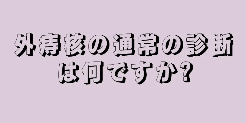 外痔核の通常の診断は何ですか?