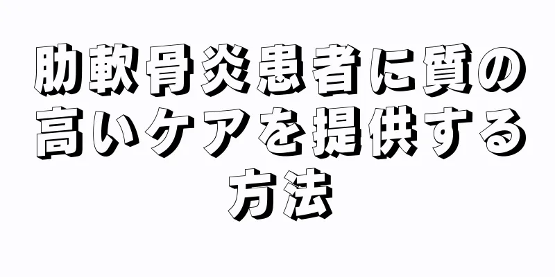 肋軟骨炎患者に質の高いケアを提供する方法