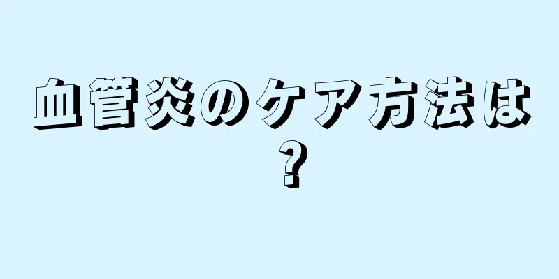 血管炎のケア方法は？