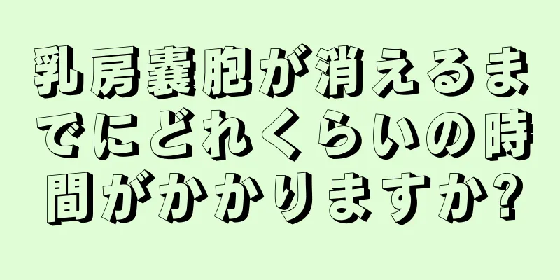 乳房嚢胞が消えるまでにどれくらいの時間がかかりますか?