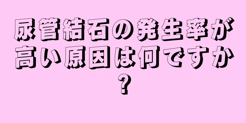 尿管結石の発生率が高い原因は何ですか?