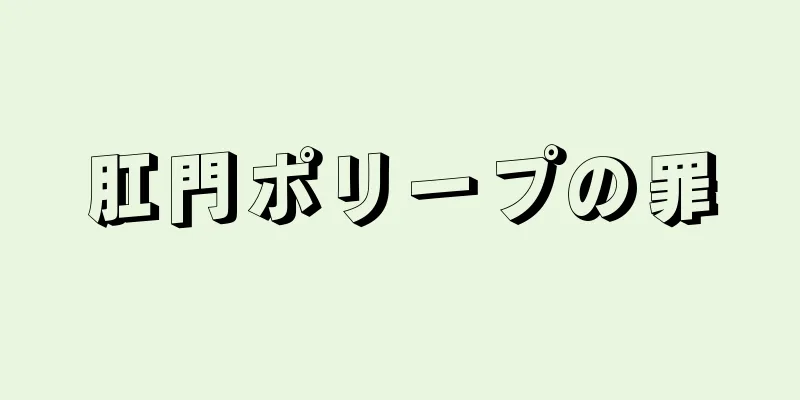 肛門ポリープの罪