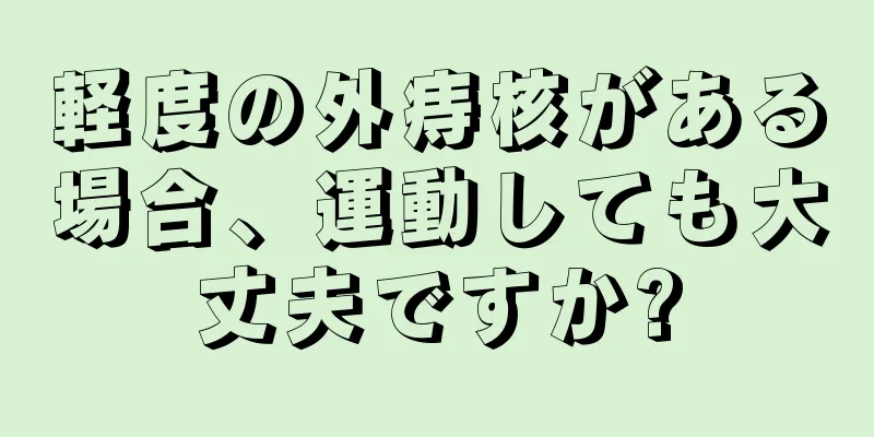軽度の外痔核がある場合、運動しても大丈夫ですか?
