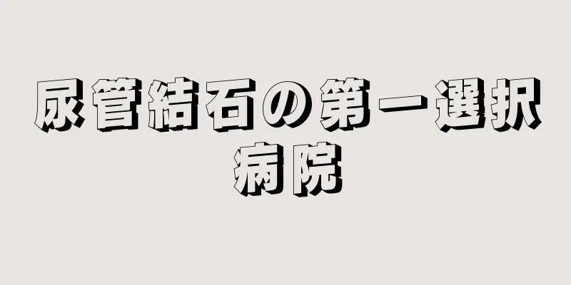 尿管結石の第一選択病院