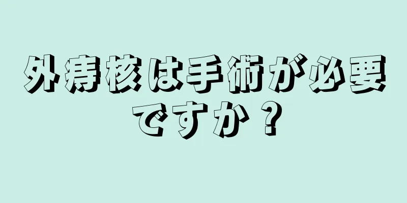 外痔核は手術が必要ですか？