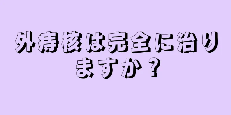 外痔核は完全に治りますか？
