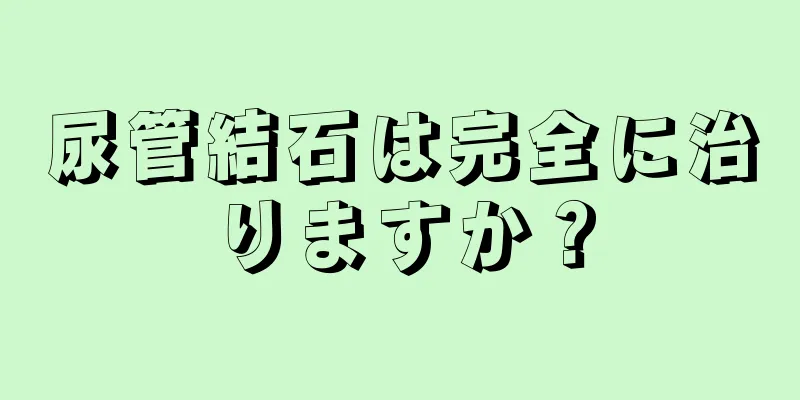 尿管結石は完全に治りますか？