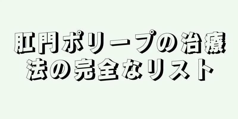 肛門ポリープの治療法の完全なリスト