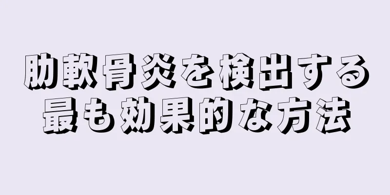 肋軟骨炎を検出する最も効果的な方法