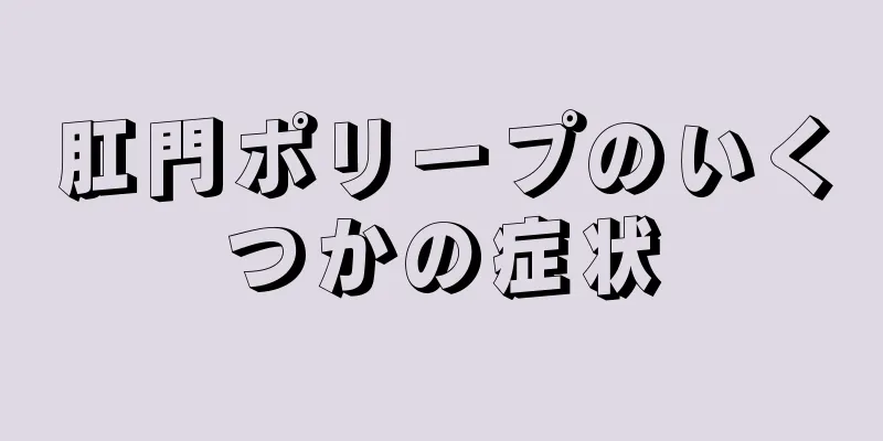 肛門ポリープのいくつかの症状