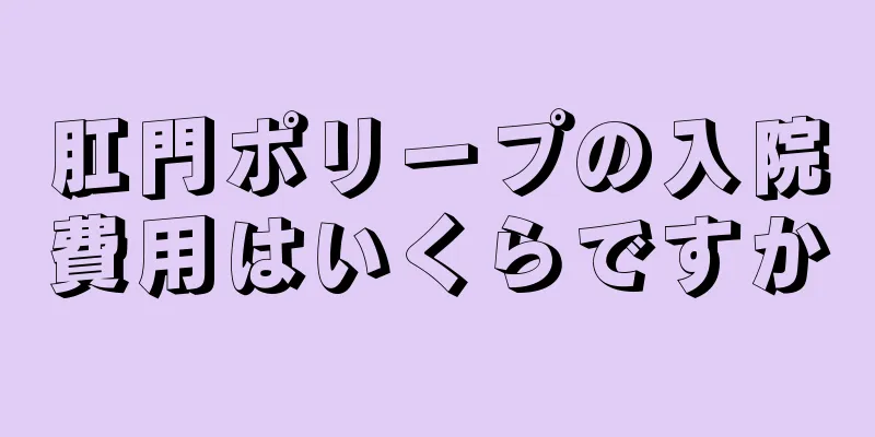 肛門ポリープの入院費用はいくらですか