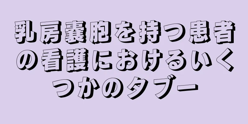 乳房嚢胞を持つ患者の看護におけるいくつかのタブー