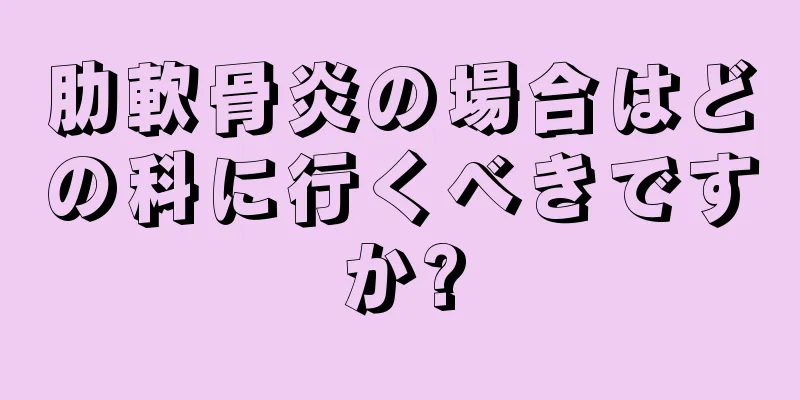 肋軟骨炎の場合はどの科に行くべきですか?
