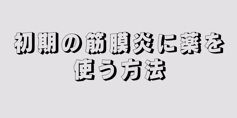 初期の筋膜炎に薬を使う方法
