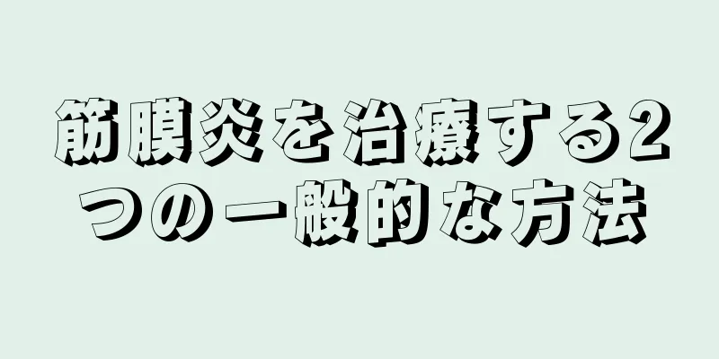 筋膜炎を治療する2つの一般的な方法