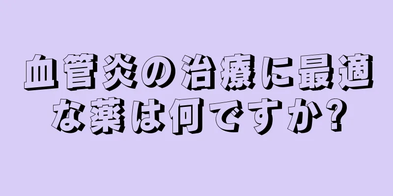 血管炎の治療に最適な薬は何ですか?