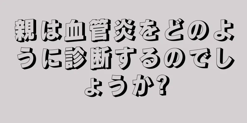 親は血管炎をどのように診断するのでしょうか?